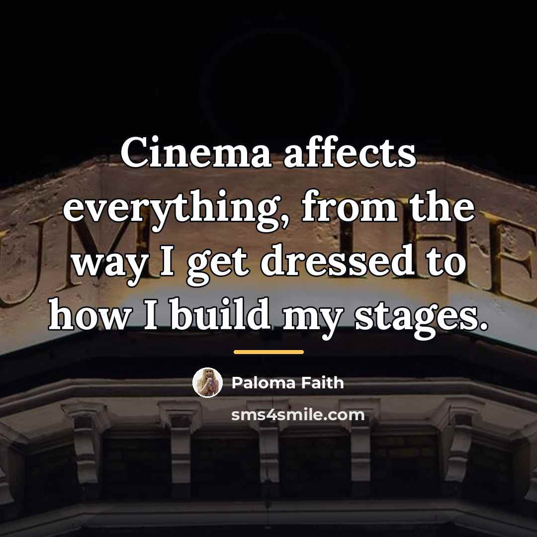 “Cinema affects everything, from the way I get dressed to…” quote by Paloma Faith