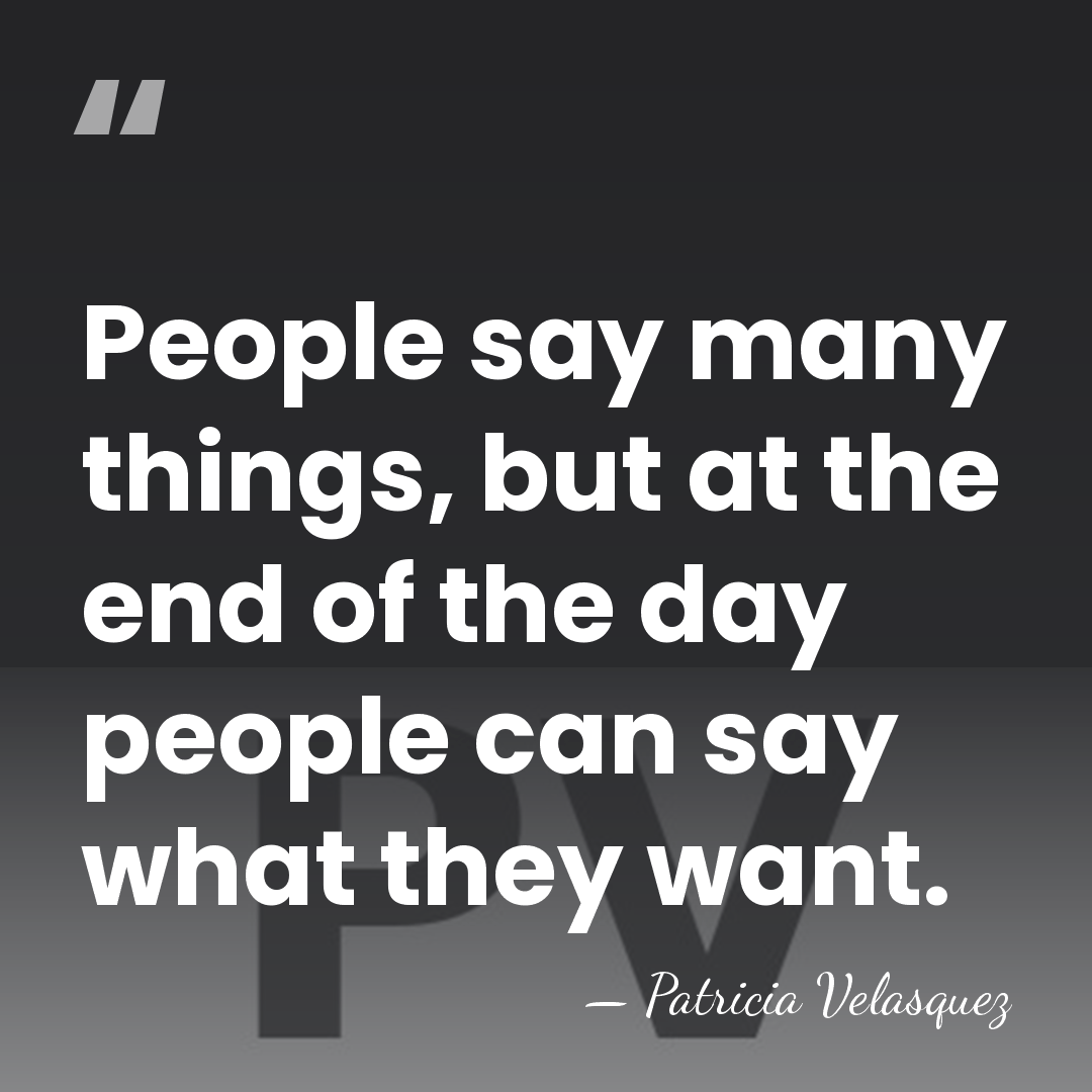 People say many things, but at the end of the day people&hellip; - Patricia Velasquez
