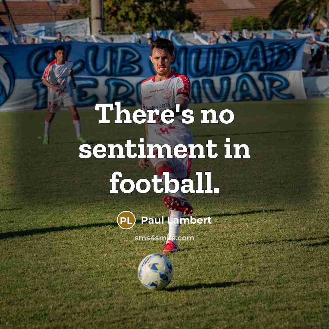 “There's no sentiment in football.…” quote by Paul Lambert