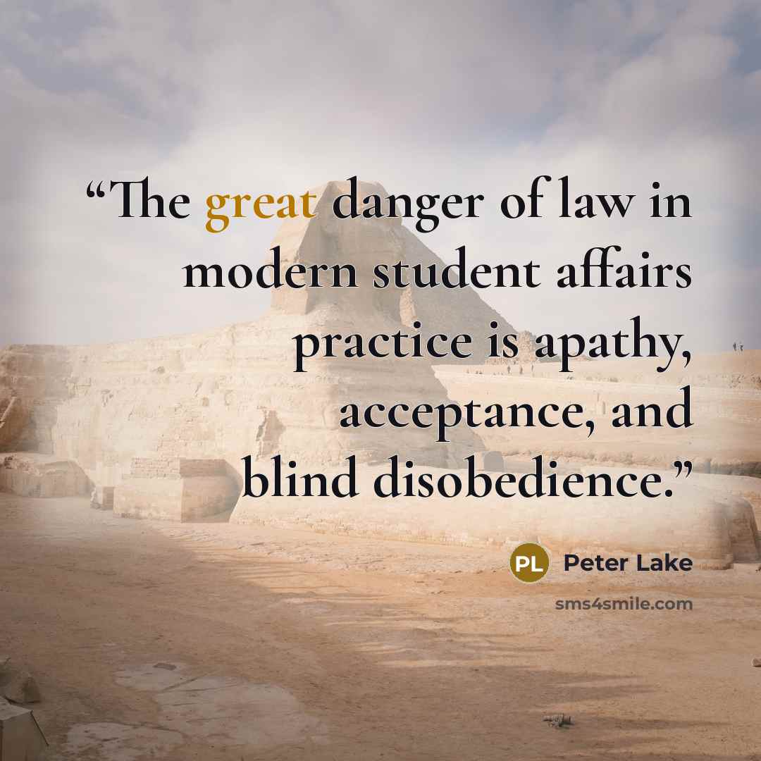 “The great danger of law in modern student affairs practice is apathy, acceptance, and blind disobedience.” quote by Peter Lake