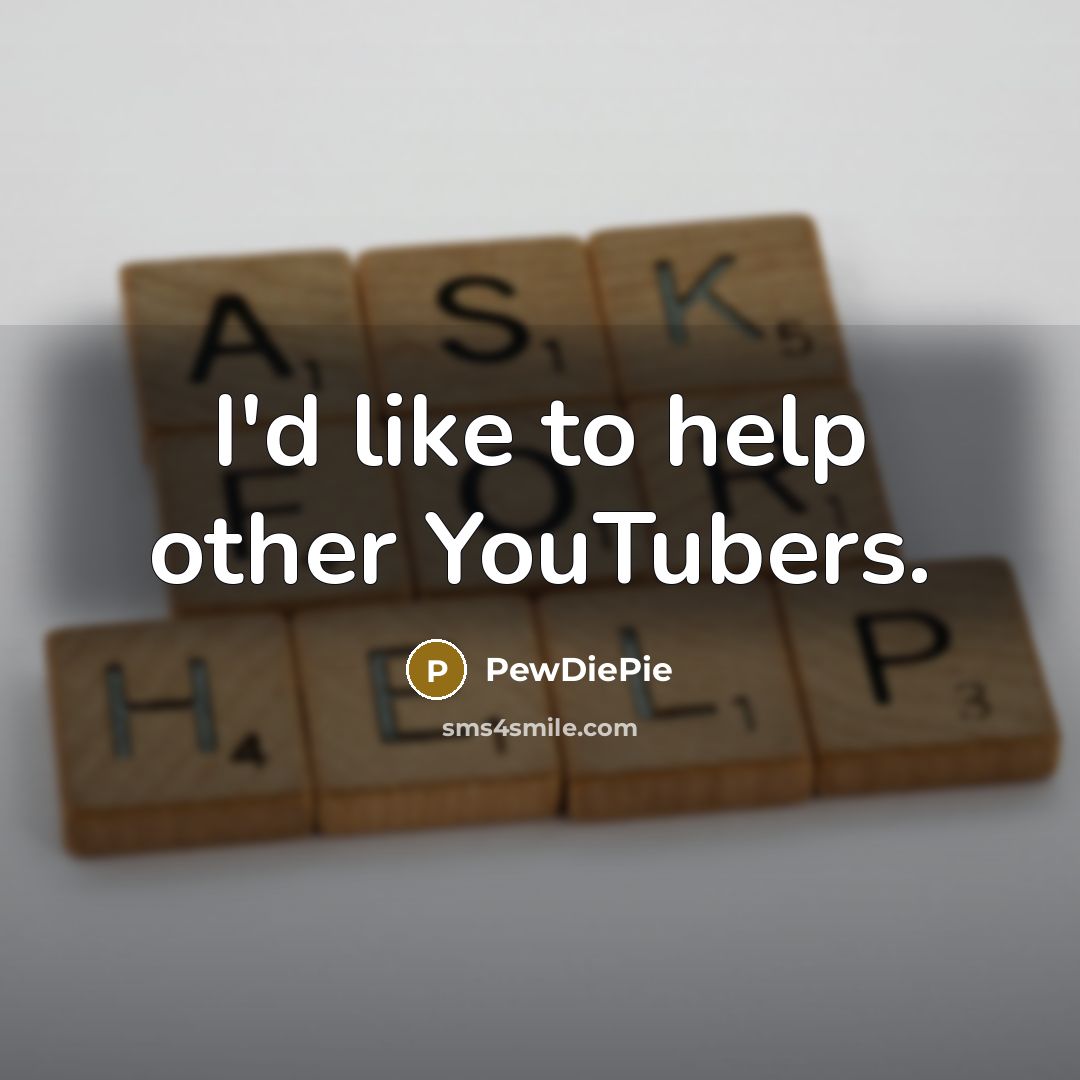 “I'd like to help other YouTubers.…” quote by PewDiePie