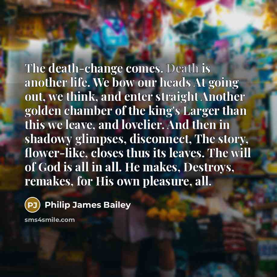 “The death-change comes. Death is another life. We bow our…” quote by Philip James Bailey