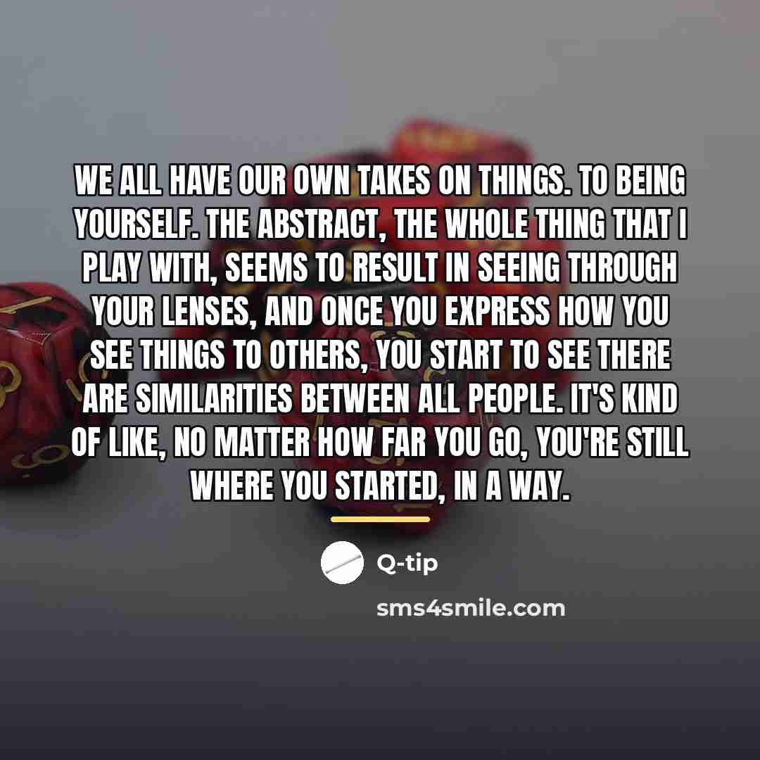 “We all have our own takes on things. To being…” quote by Q-Tip