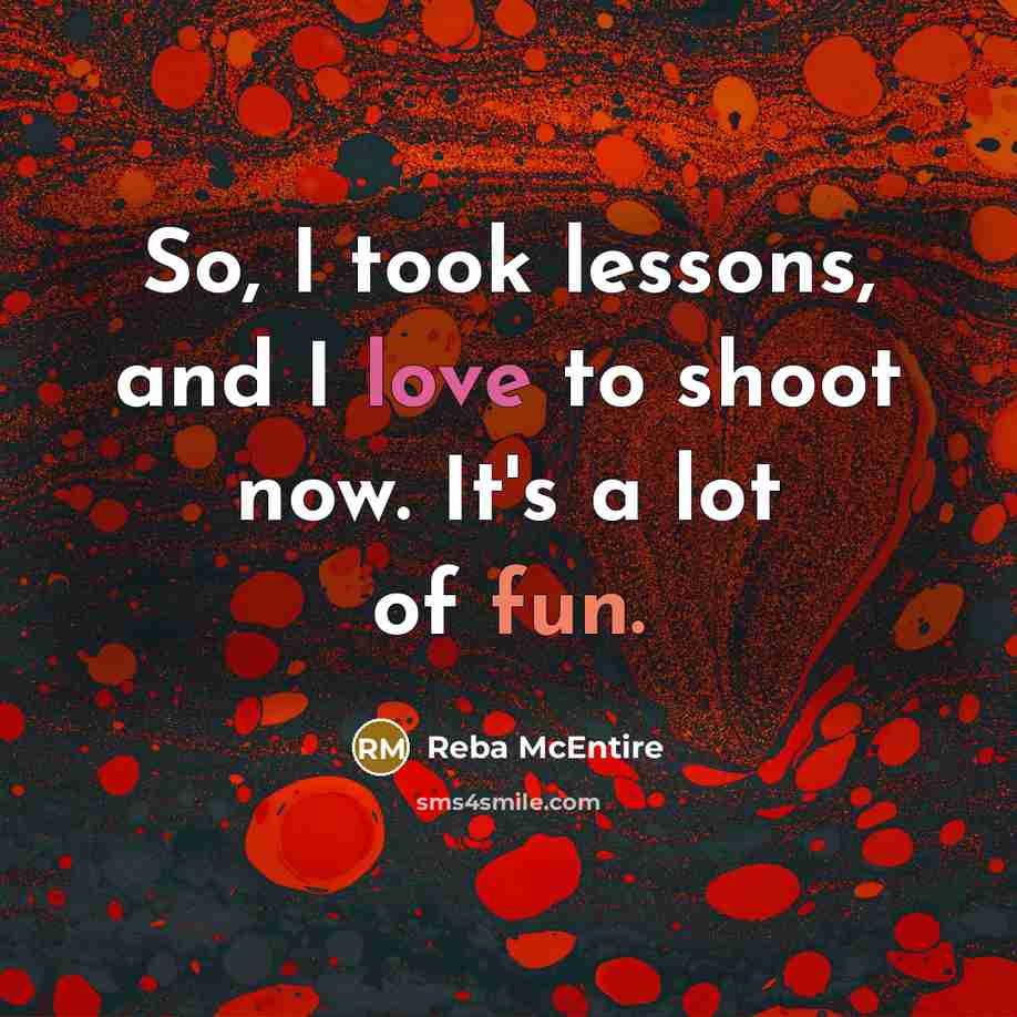 “So, I took lessons, and I love to shoot now.…” quote by Reba McEntire