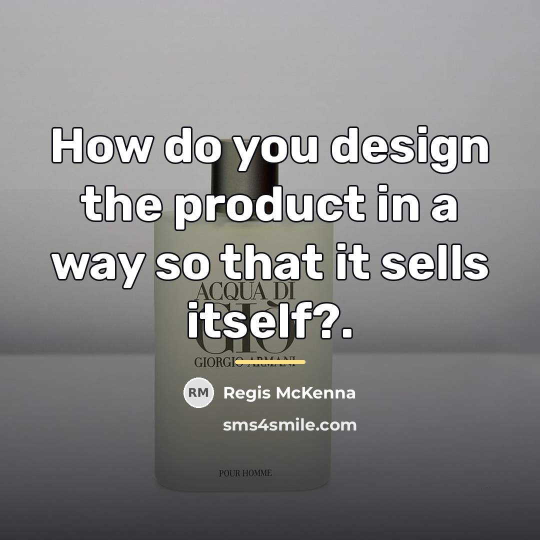 “How do you design the product in a way so…” quote by Regis McKenna