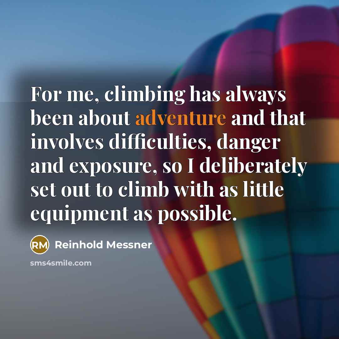 “For me, climbing has always been about adventure and that…” quote by Reinhold Messner