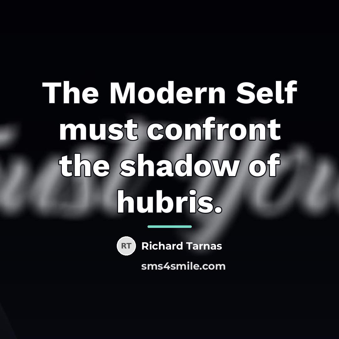“The Modern Self must confront the shadow of hubris.…” quote by Richard Tarnas