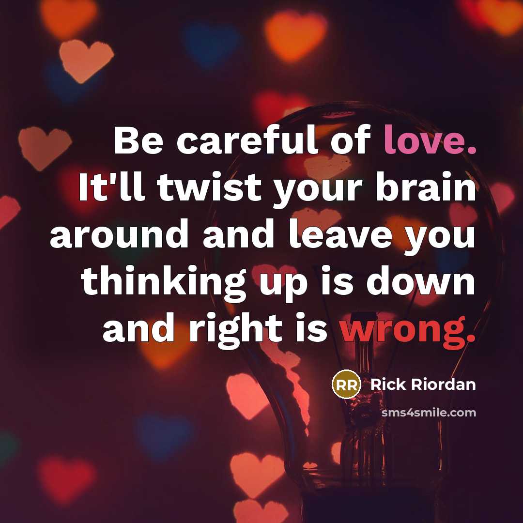 “Be careful of love. It'll twist your brain around and…” quote by Rick Riordan