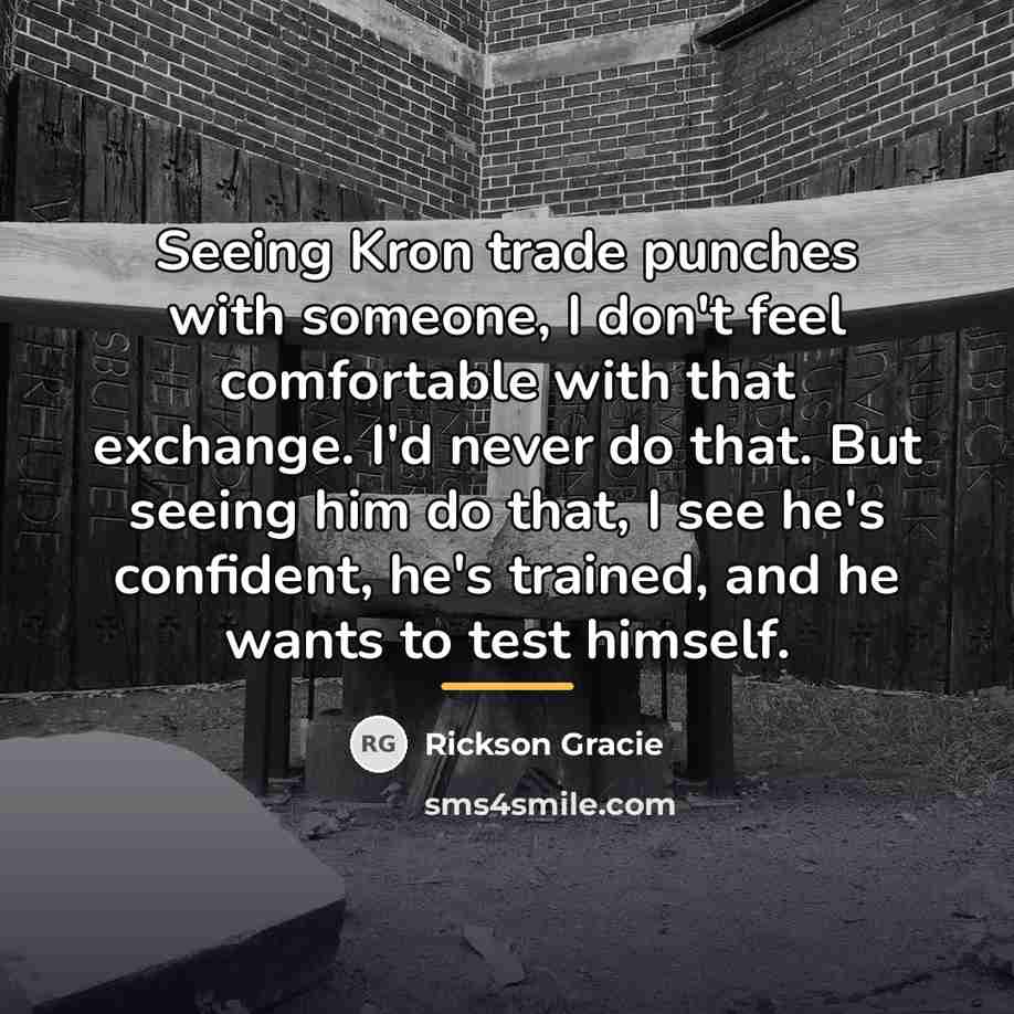 “Seeing Kron trade punches with someone, I don't feel comfortable…” quote by Rickson Gracie