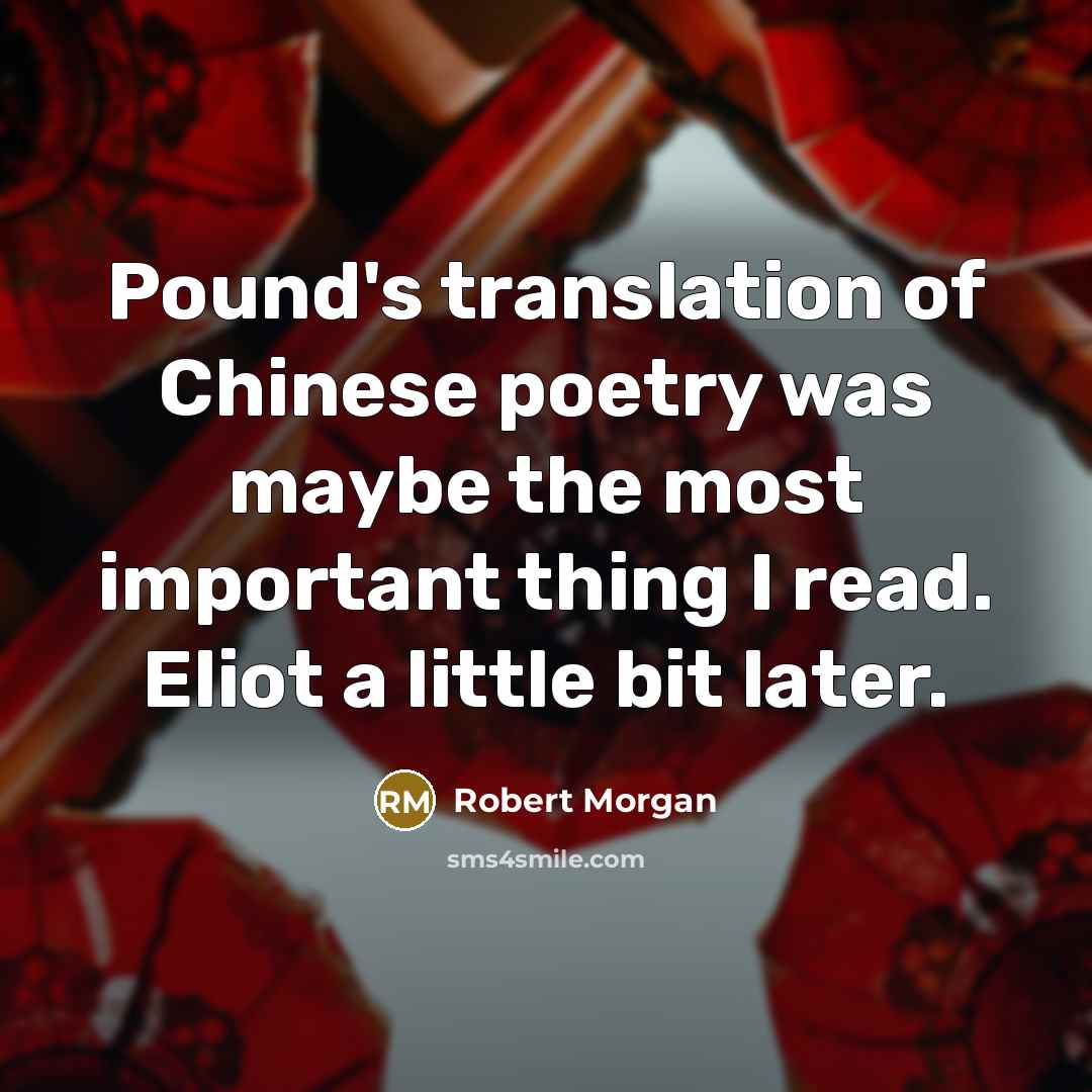 “Pound's translation of Chinese poetry was maybe the most important…” quote by Robert Morgan