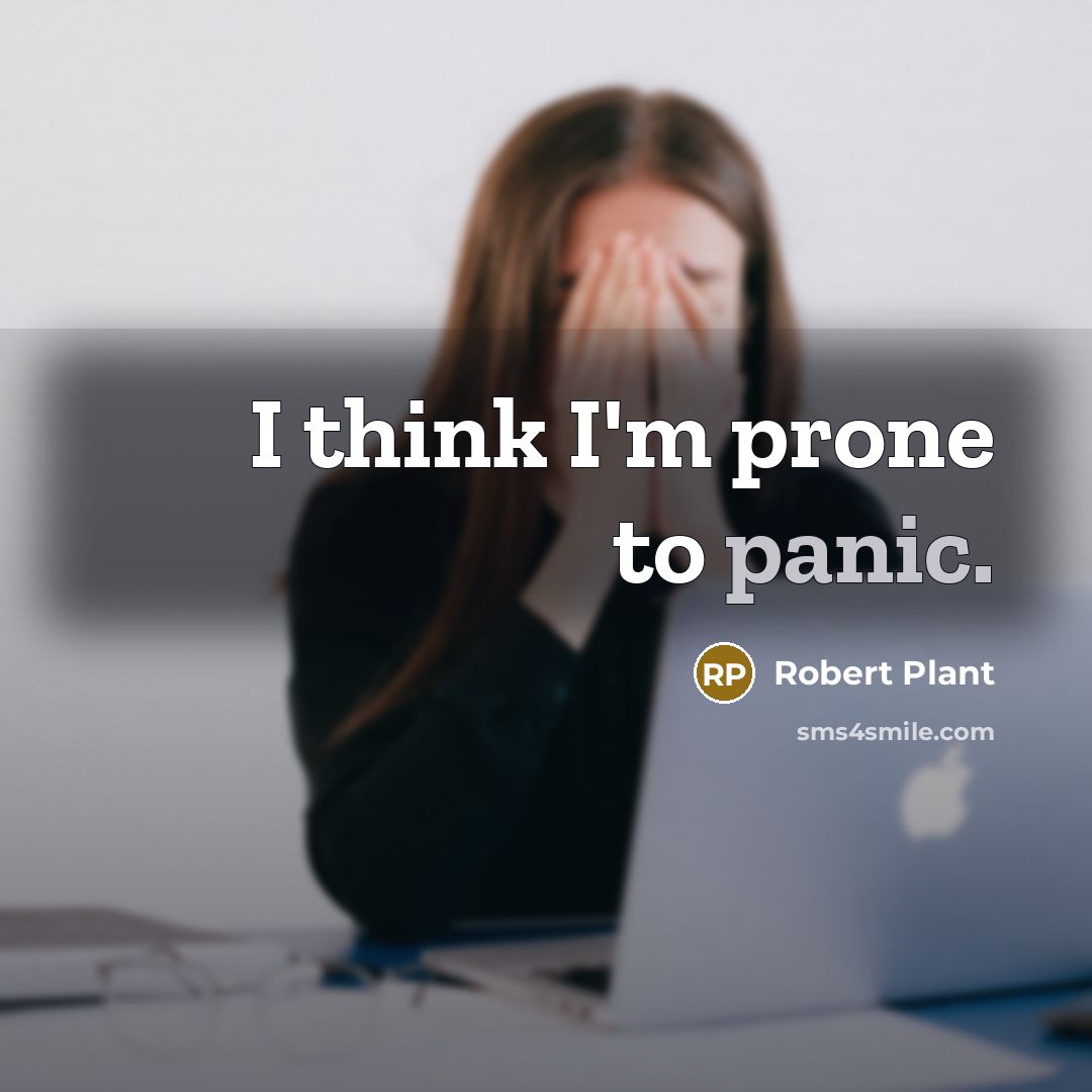 “I think I'm prone to panic.…” quote by Robert Plant