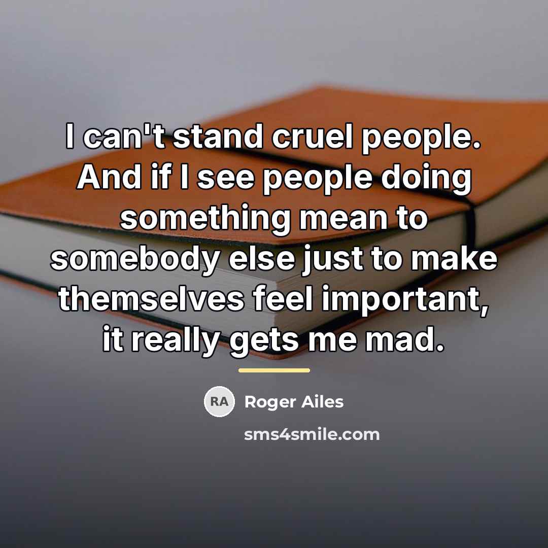 “I can't stand cruel people. And if I see people…” quote by Roger Ailes