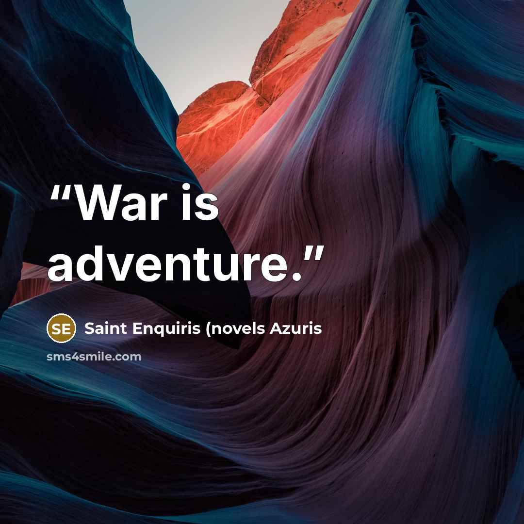 “War is adventure.” quote by Saint Enquiris (novels Azuris