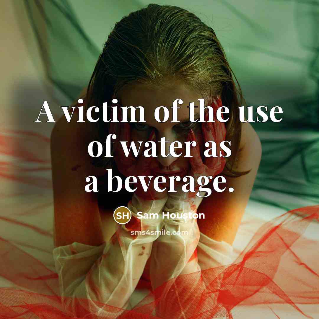 “A victim of the use of water as a beverage.…” quote by Sam Houston