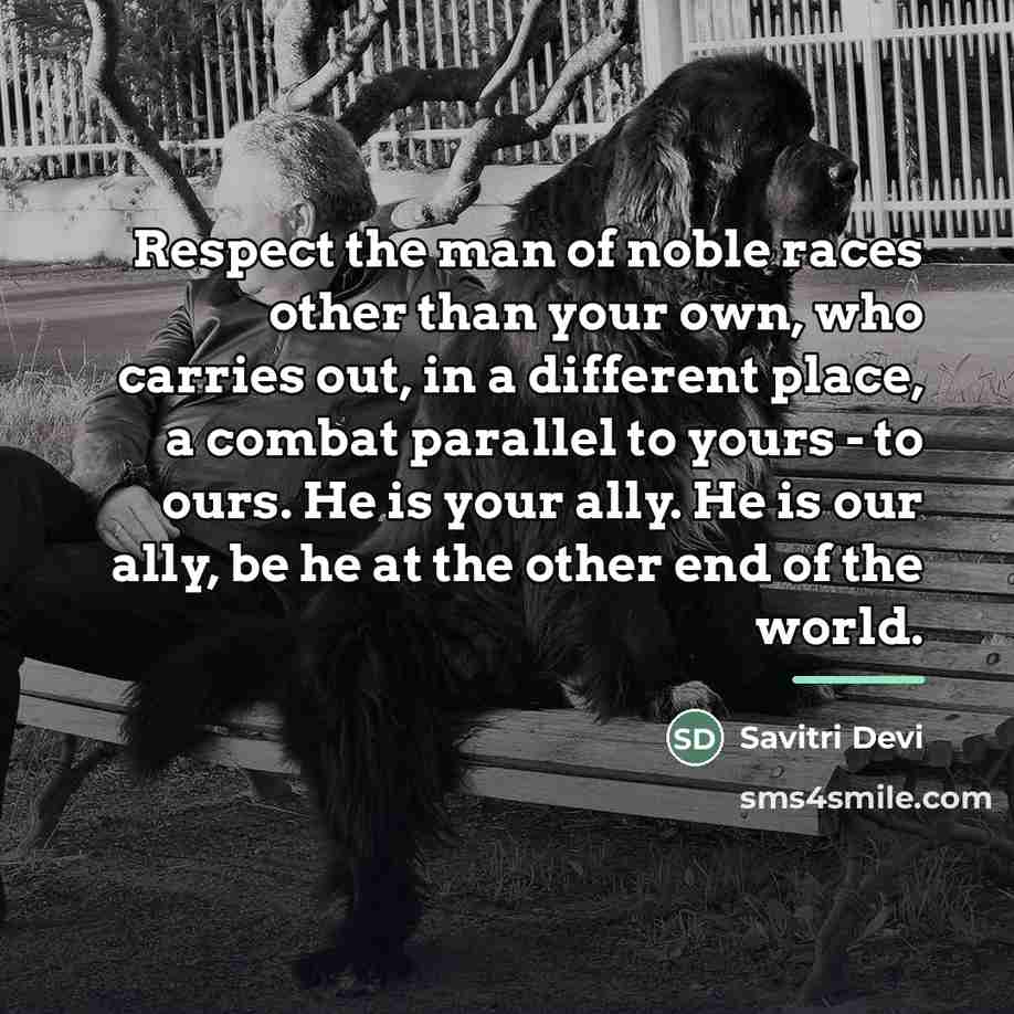 “Respect the man of noble races other than your own,…” quote by Savitri Devi