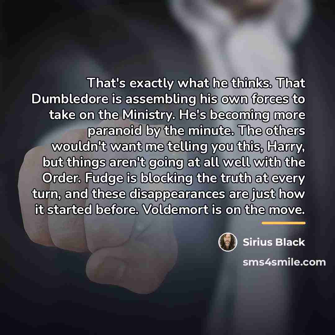 “That's exactly what he thinks. That Dumbledore is assembling his…” quote by Sirius Black