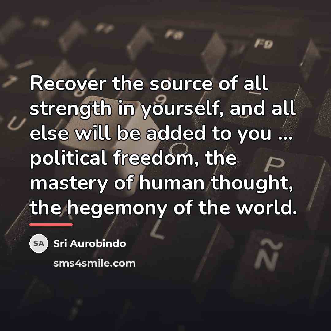 “Recover the source of all strength in yourself, and all…” quote by Sri Aurobindo