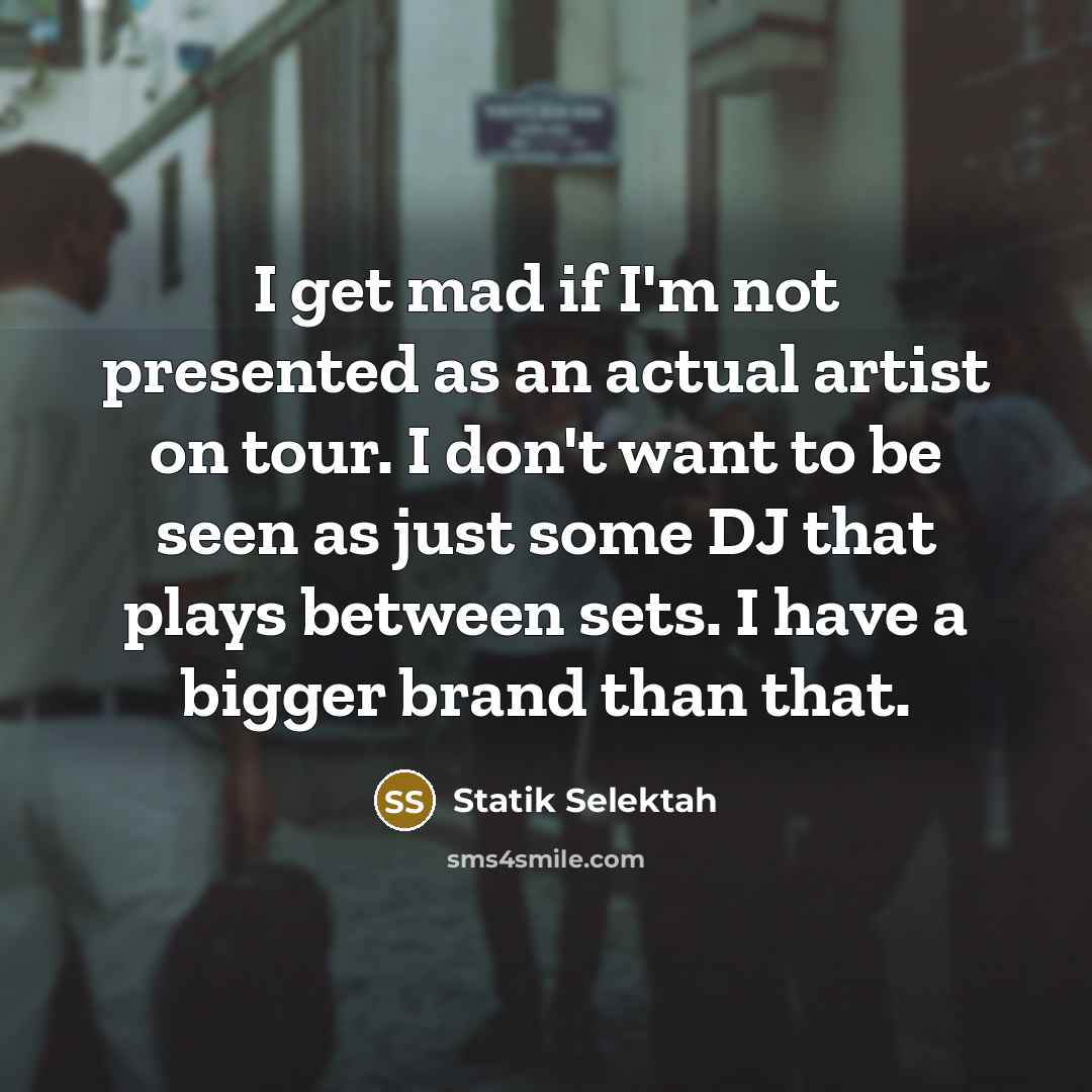 “I get mad if I'm not presented as an actual…” quote by Statik Selektah
