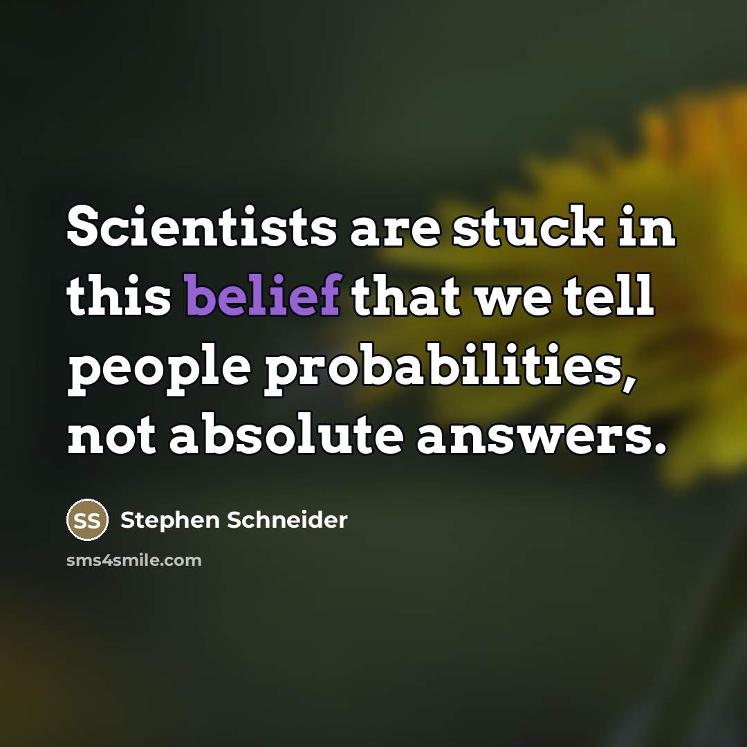“Scientists are stuck in this belief that we tell people…” quote by Stephen Schneider