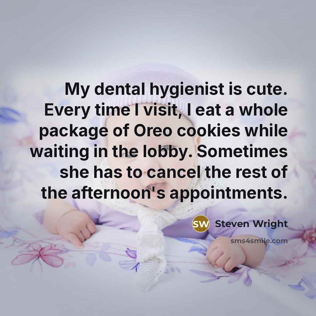 “My dental hygienist is cute. Every time I visit, I…” quote by Steven Wright