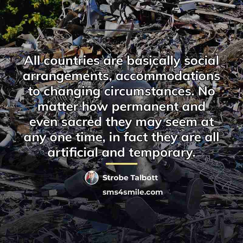“All countries are basically social arrangements, accommodations to changing circumstances.…” quote by Strobe Talbott