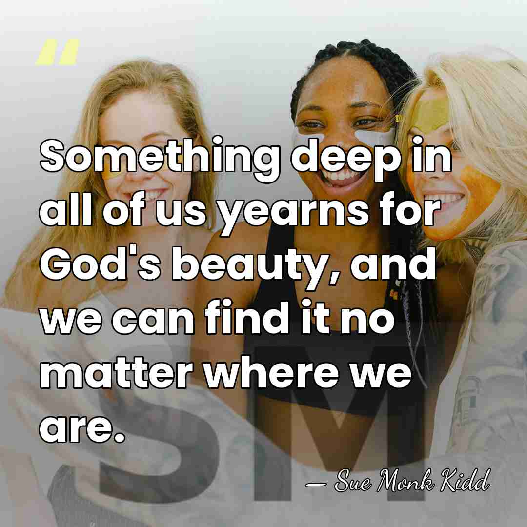 Something deep in all of us yearns for God's beauty, and we&hellip; - Sue Monk Kidd