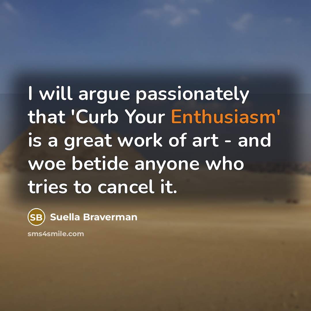 “I will argue passionately that 'Curb Your Enthusiasm' is a…” quote by Suella Braverman