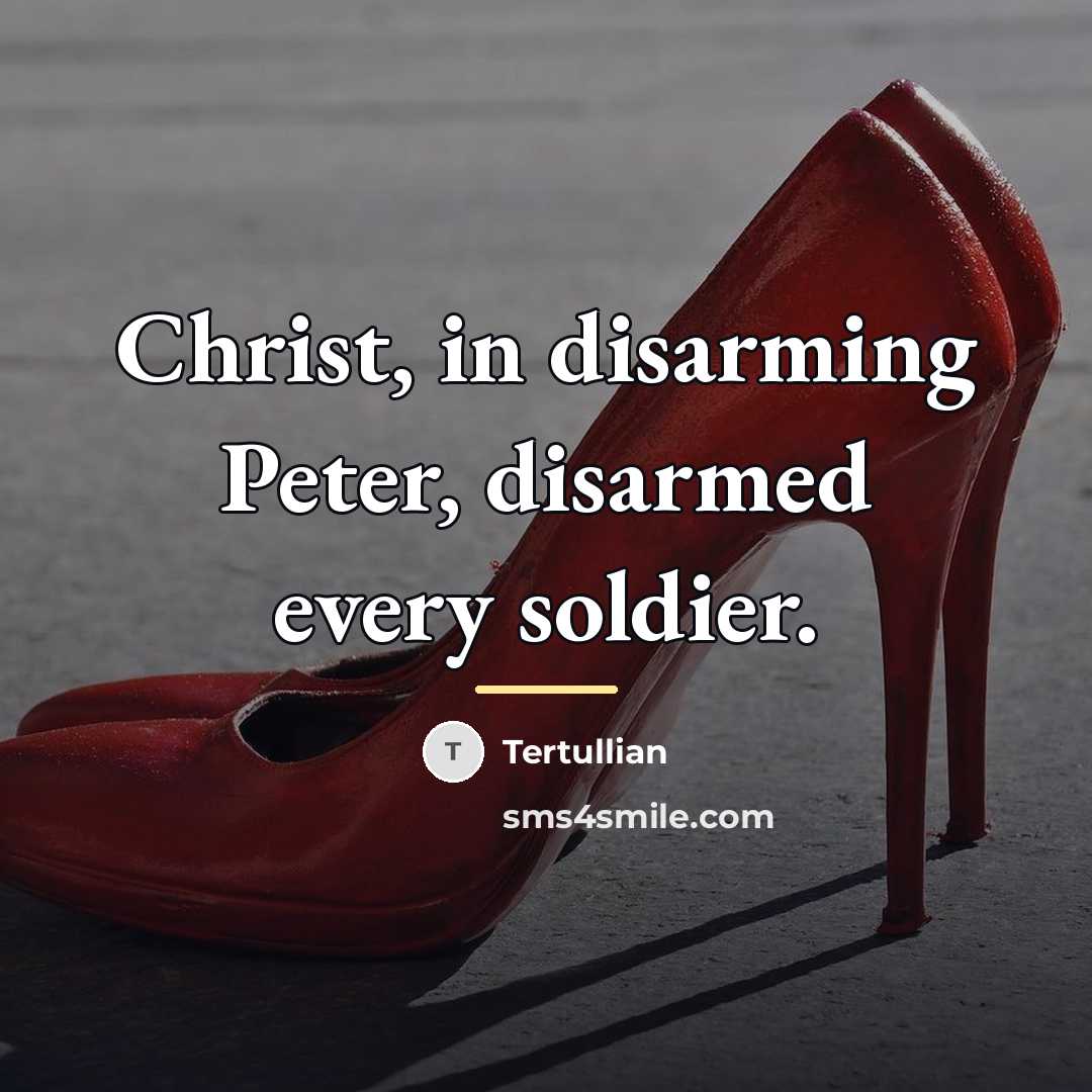 “Christ, in disarming Peter, disarmed every soldier.…” quote by Tertullian