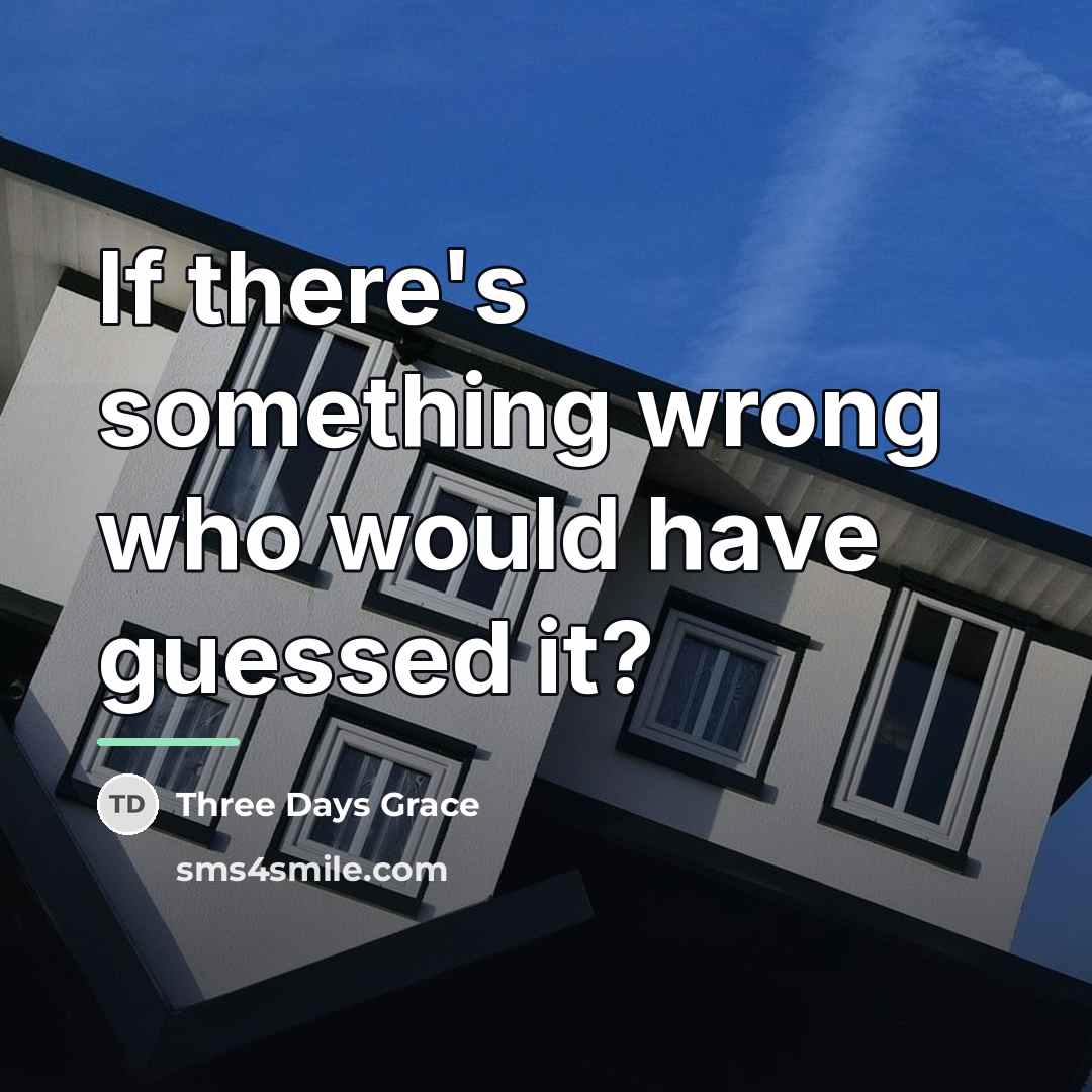 “If there's something wrong who would have guessed it?…” quote by Three Days Grace