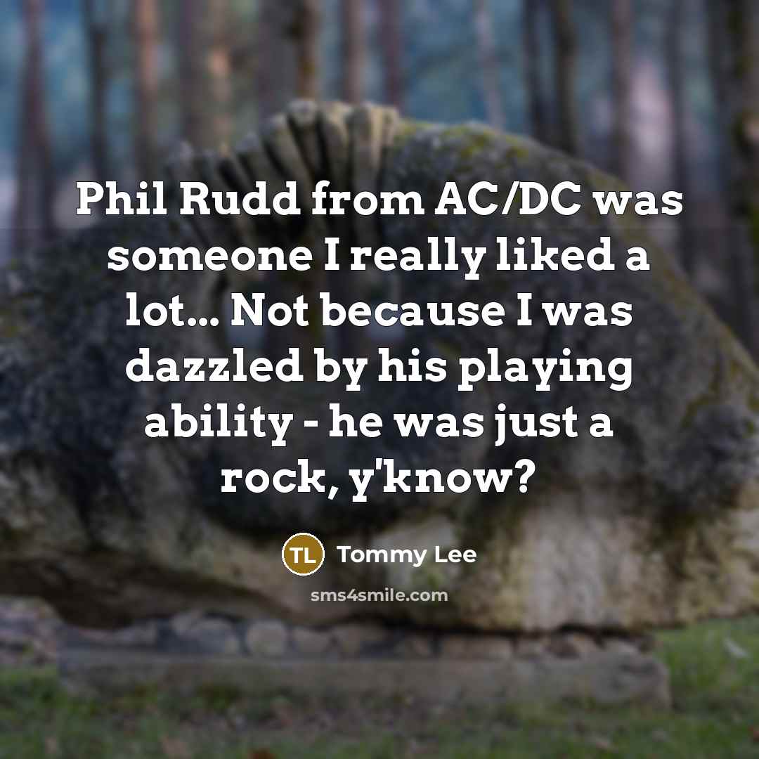 “Phil Rudd from AC/DC was someone I really liked a…” quote by Tommy Lee