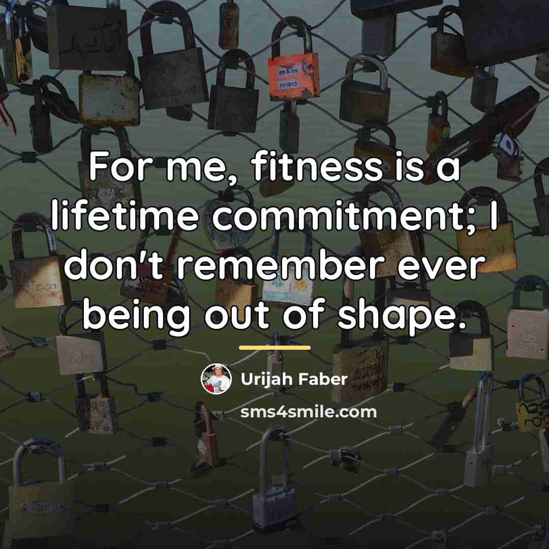 “For me, fitness is a lifetime commitment; I don't remember…” quote by Urijah Faber