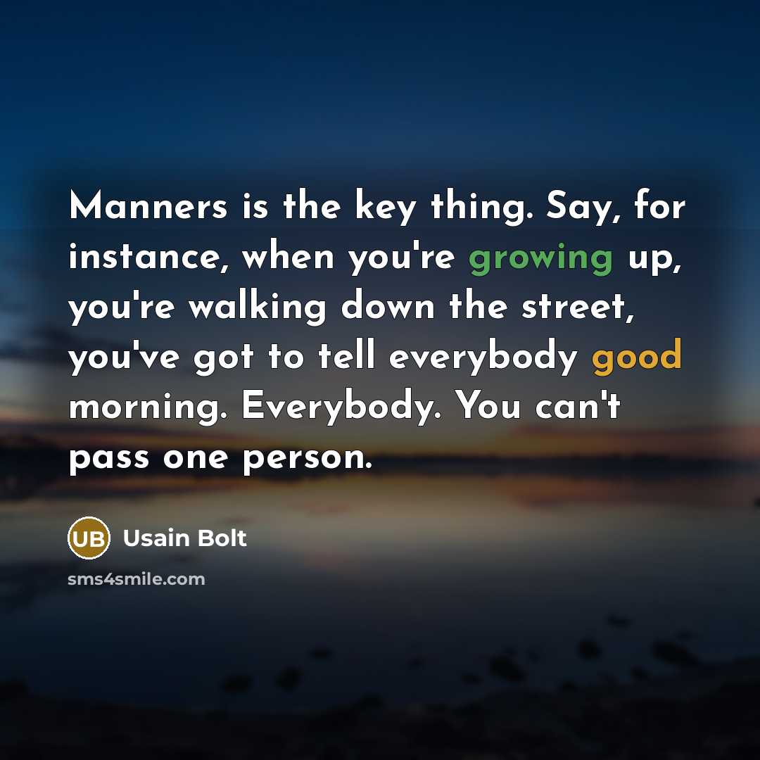“Manners is the key thing. Say, for instance, when you're…” quote by Usain Bolt