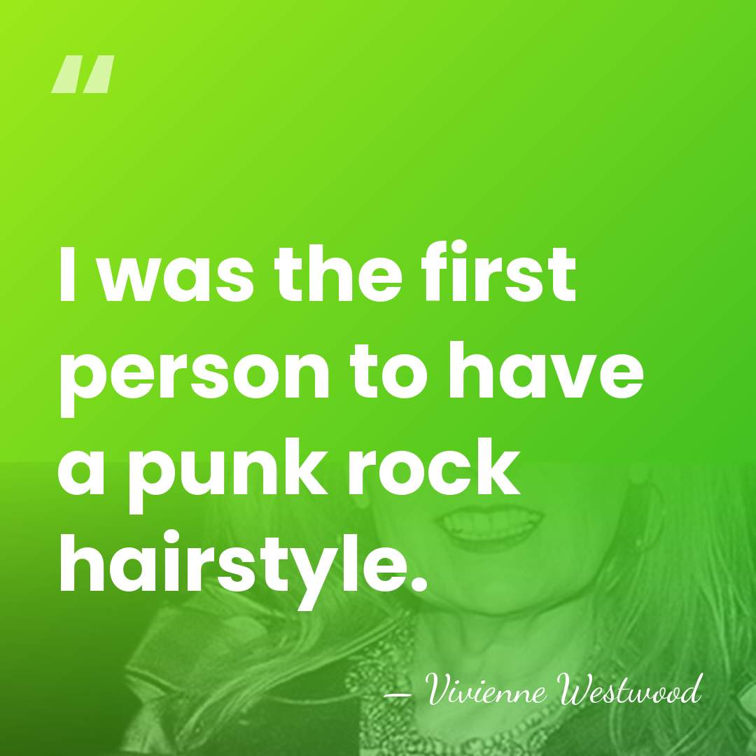 I was the first person to have a punk rock hairstyle. - Vivienne Westwood
