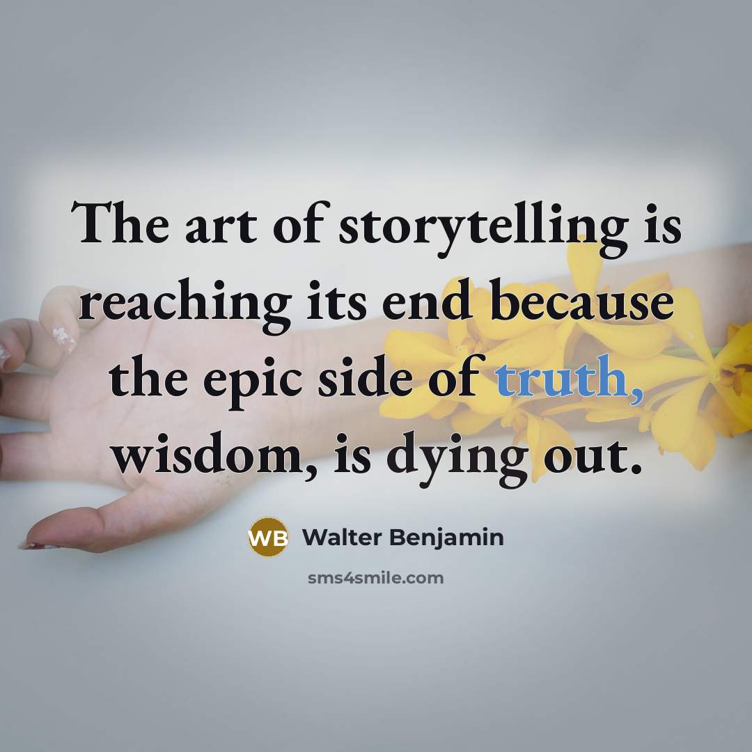 “The art of storytelling is reaching its end because the…” quote by Walter Benjamin
