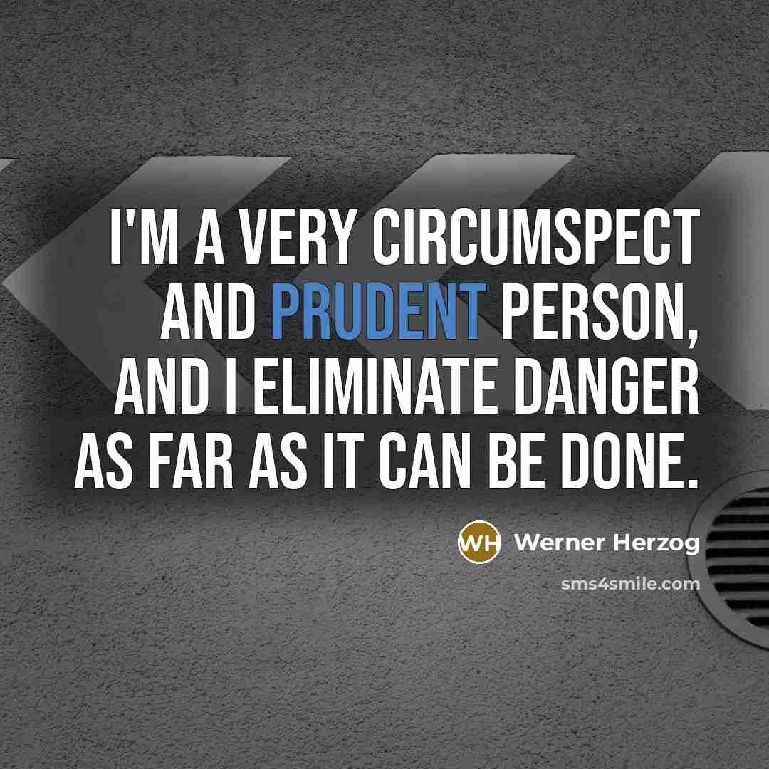 “I'm a very circumspect and prudent person, and I eliminate…” quote by Werner Herzog