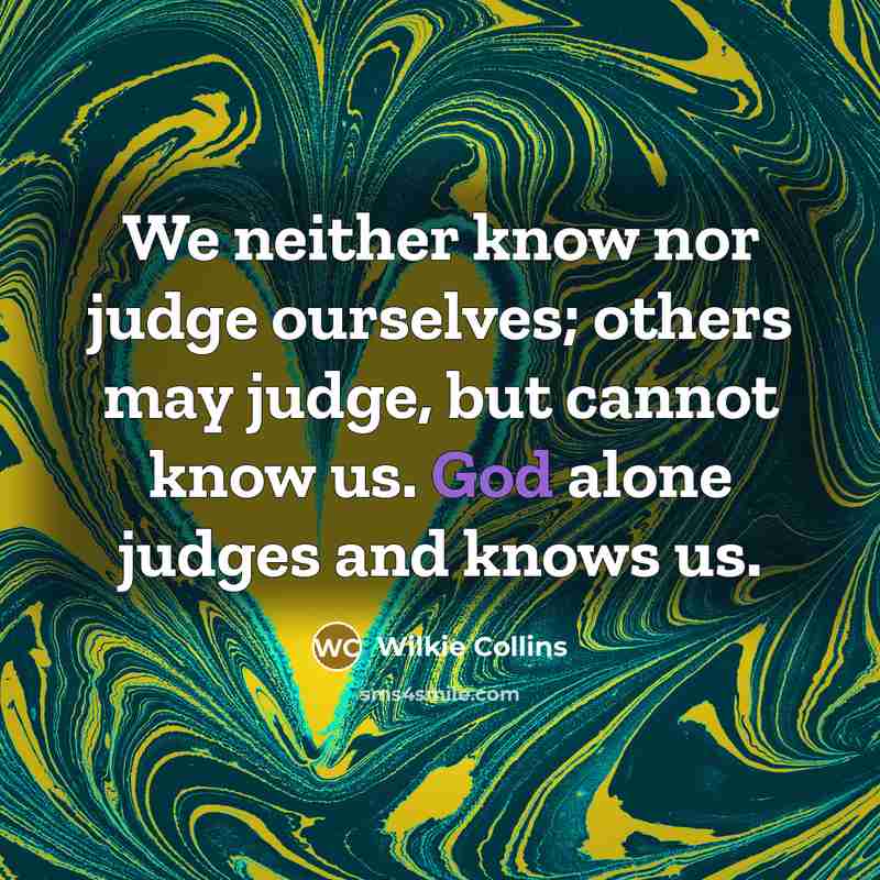 “We neither know nor judge ourselves; others may judge, but…” quote by Wilkie Collins