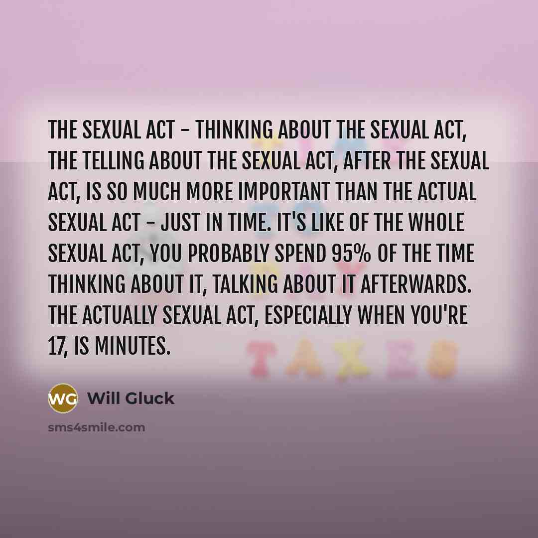 “The sexual act - thinking about the sexual act, the…” quote by Will Gluck