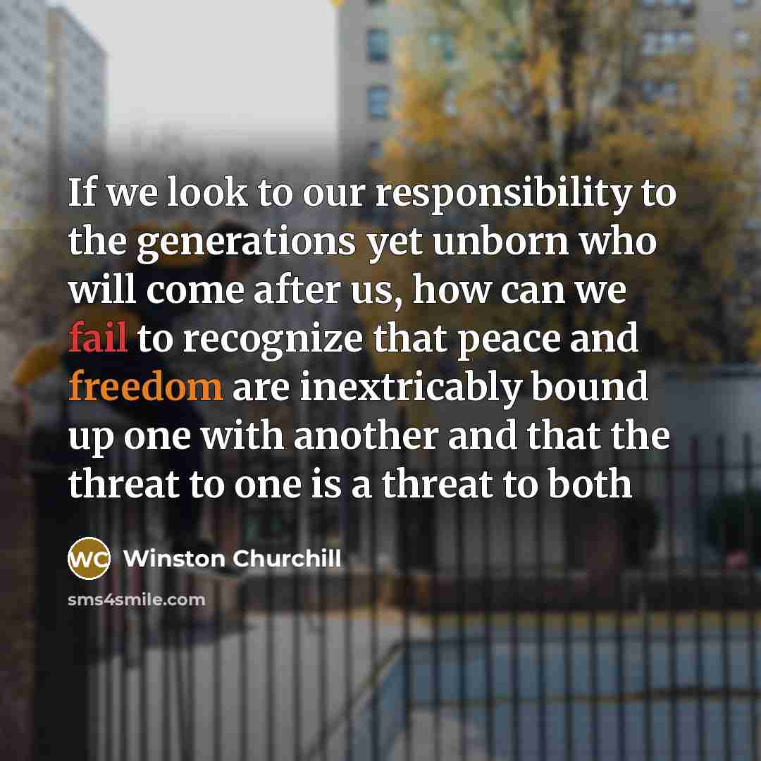 “If we look to our responsibility to the generations yet…” quote by Winston Churchill
