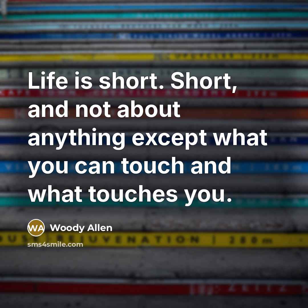 “Life is short. Short, and not about anything except what…” quote by Woody Allen