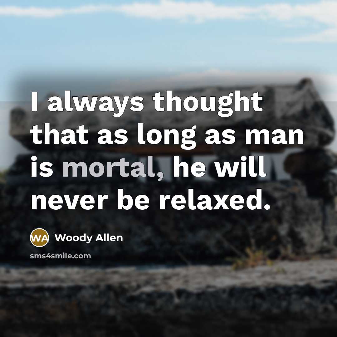 “I always thought that as long as man is mortal,…” quote by Woody Allen
