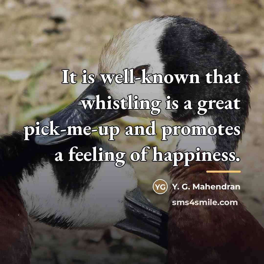 “It is well-known that whistling is a great pick-me-up and…” quote by Y. G. Mahendran