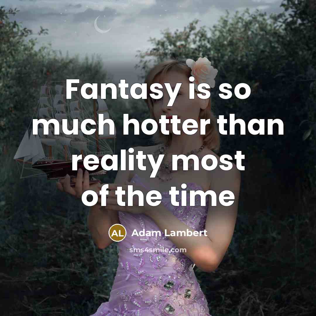 “Fantasy is so much hotter than reality most of the…” quote by Adam Lambert