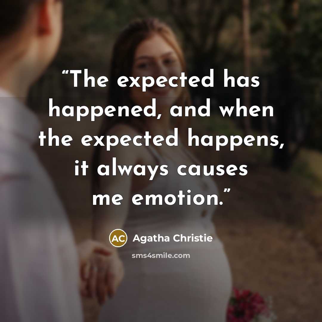 “The expected has happened, and when the expected happens, it always causes me emotion.” quote by Agatha Christie