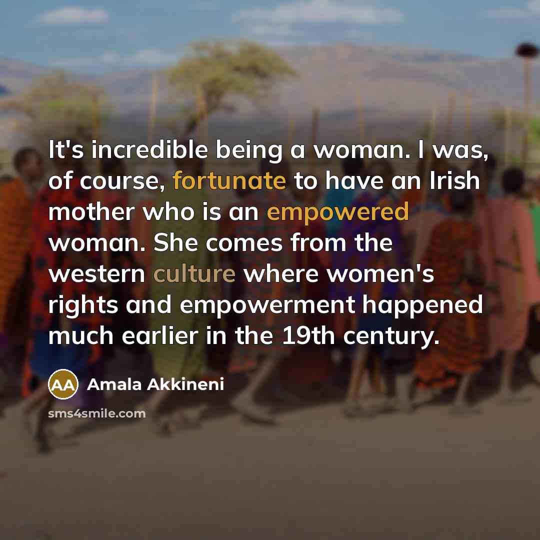 “It's incredible being a woman. I was, of course, fortunate…” quote by Amala Akkineni