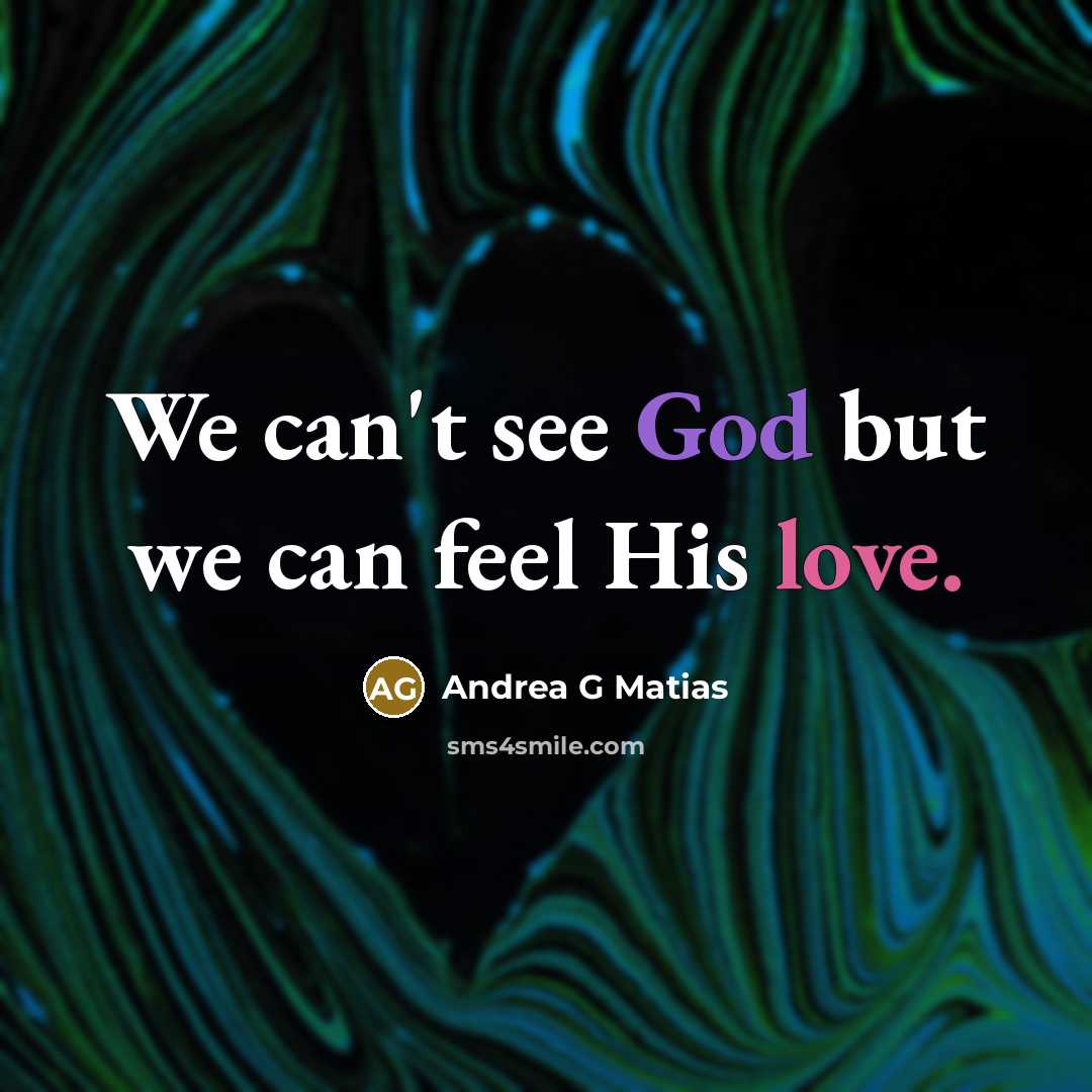 “We can't see God but we can feel His love.…” quote by Andrea G Matias