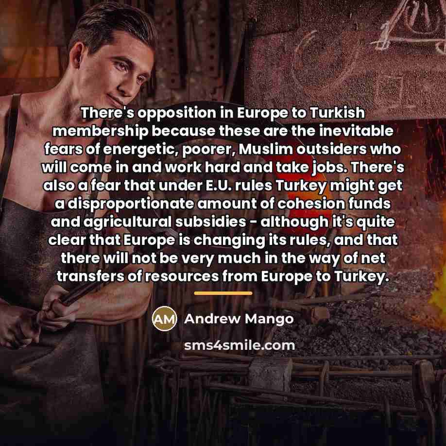 “There's opposition in Europe to Turkish membership because these are…” quote by Andrew Mango