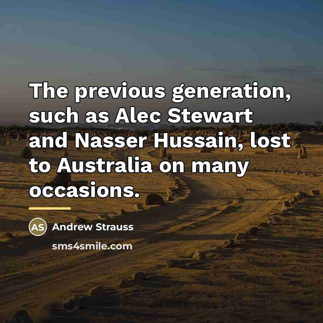 “The previous generation, such as Alec Stewart and Nasser Hussain,…” quote by Andrew Strauss