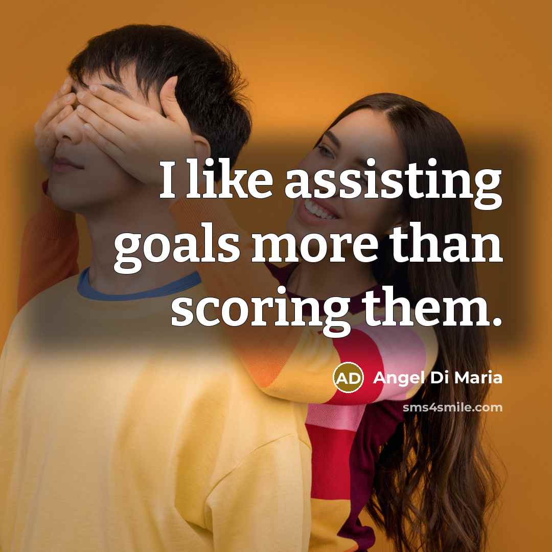“I like assisting goals more than scoring them.…” quote by Angel Di Maria