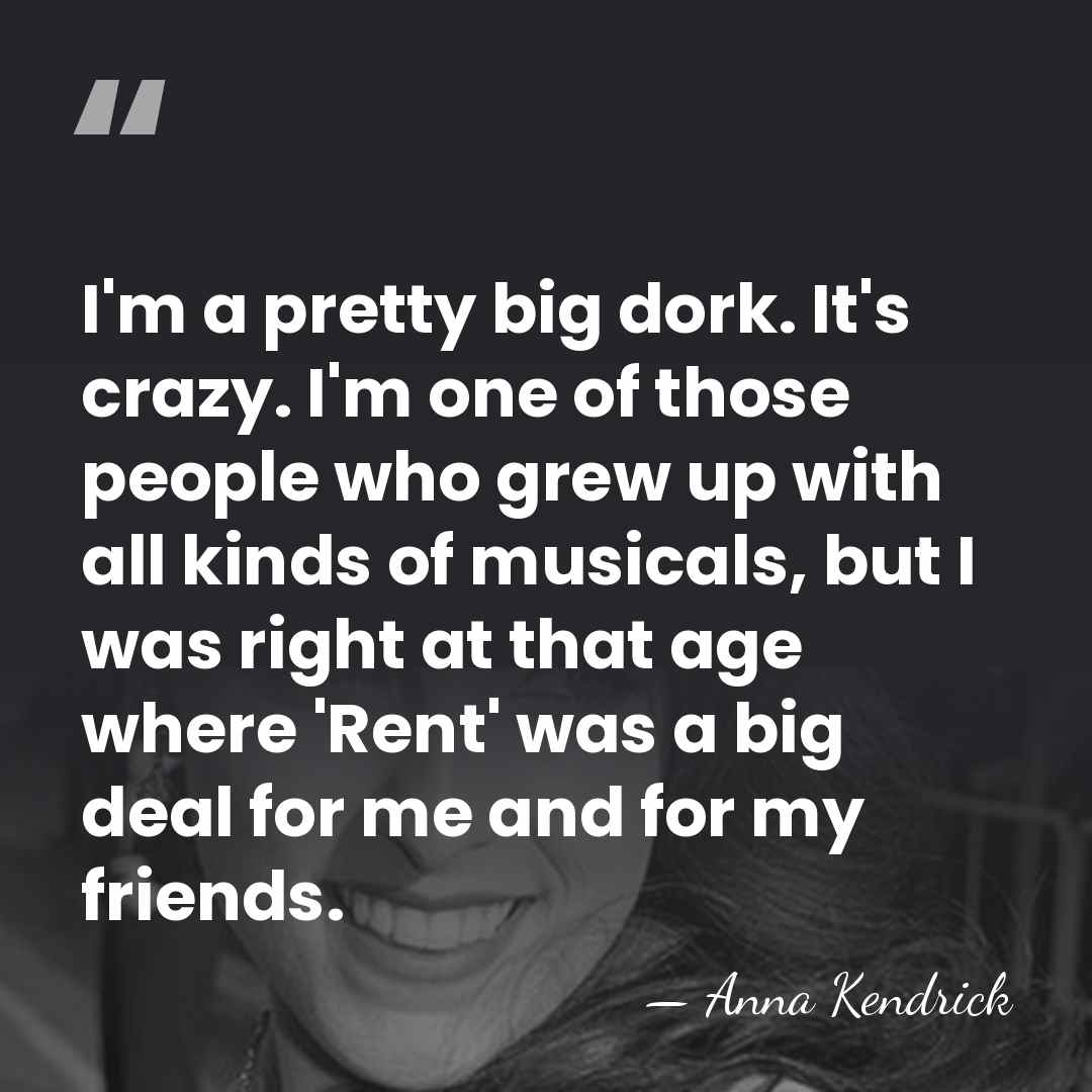 I'm a pretty big dork. It's crazy. I'm one of those people&hellip; - Anna Kendrick