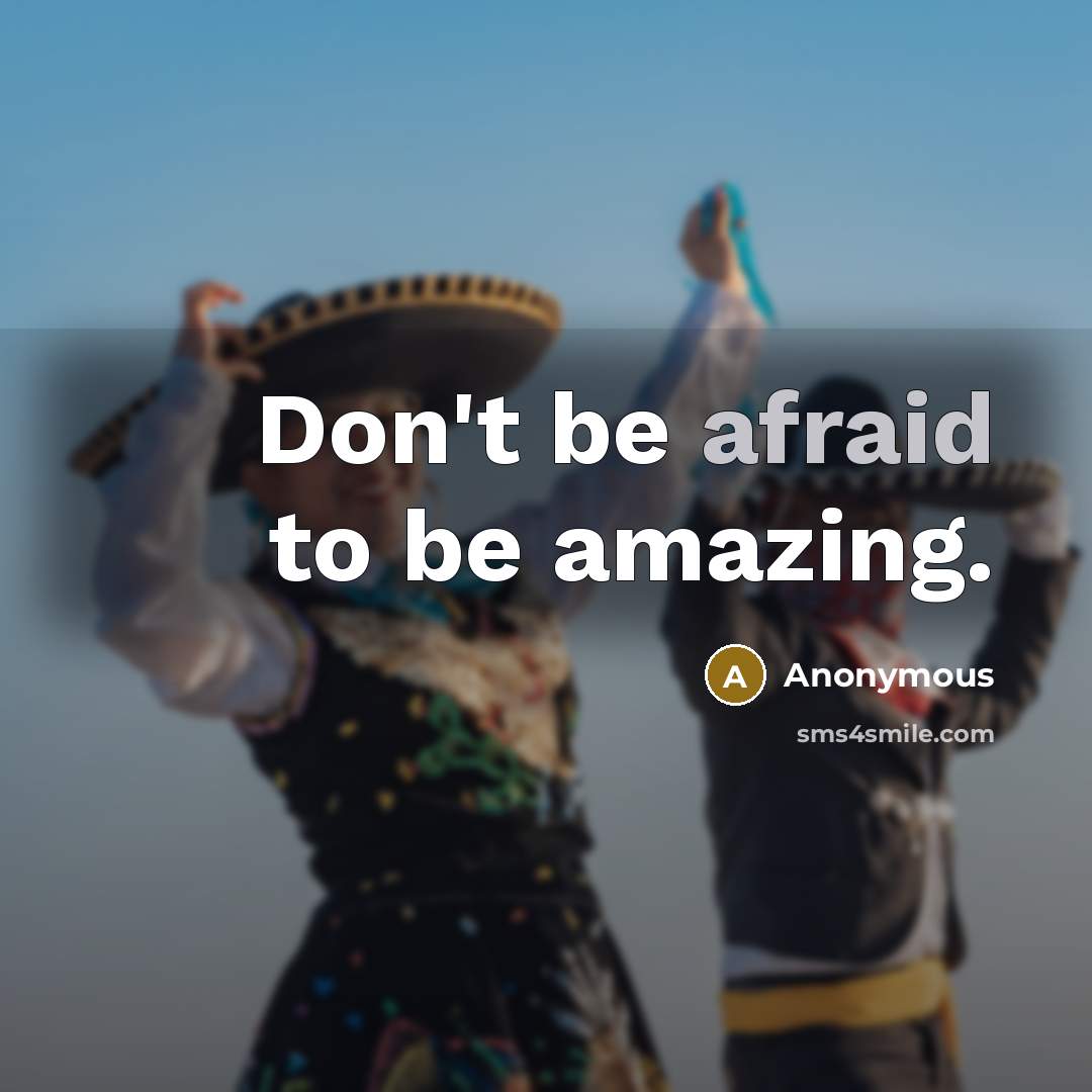 “Don't be afraid to be amazing.” quote by Anonymous